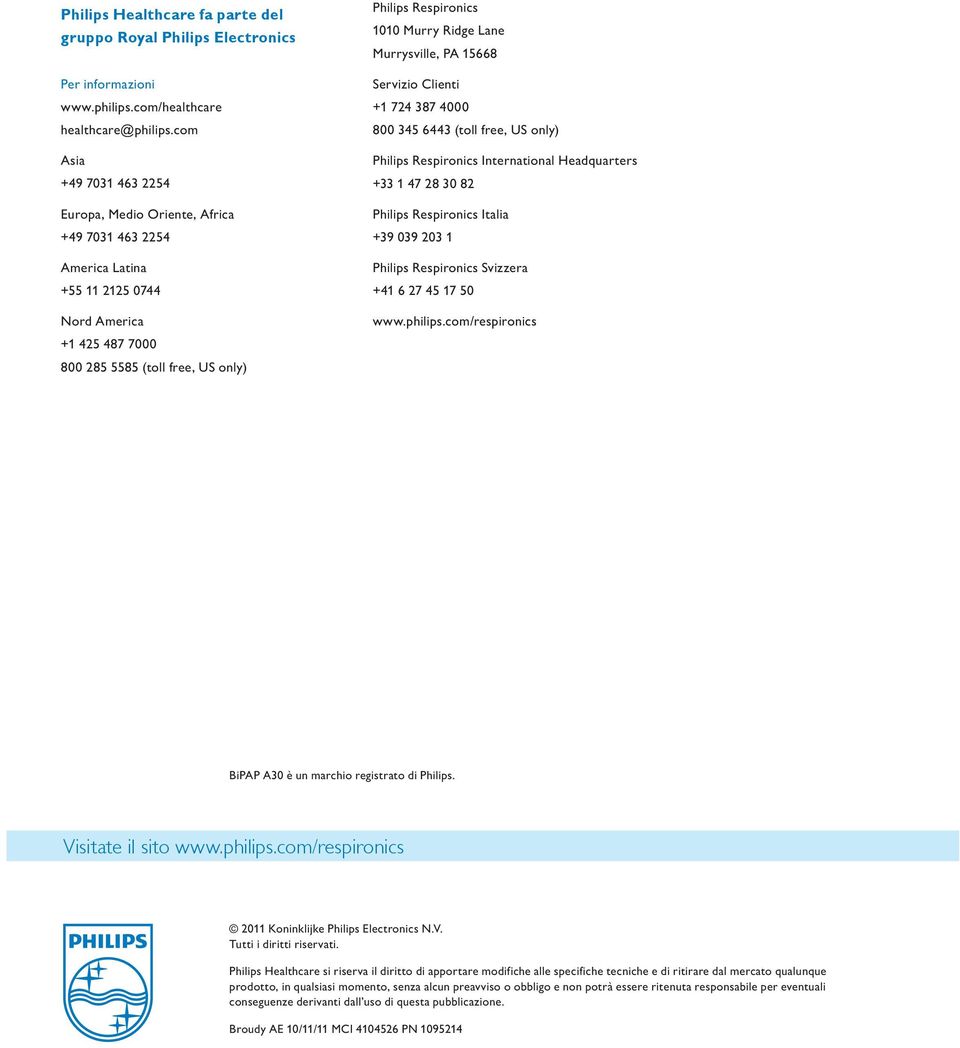 Murry Ridge Lane Murrysville, PA 15668 Servizio Clienti +1 724 387 4000 800 345 6443 (toll free, US only) Philips Respironics International Headquarters +33 1 47 28 30 82 Philips Respironics Italia