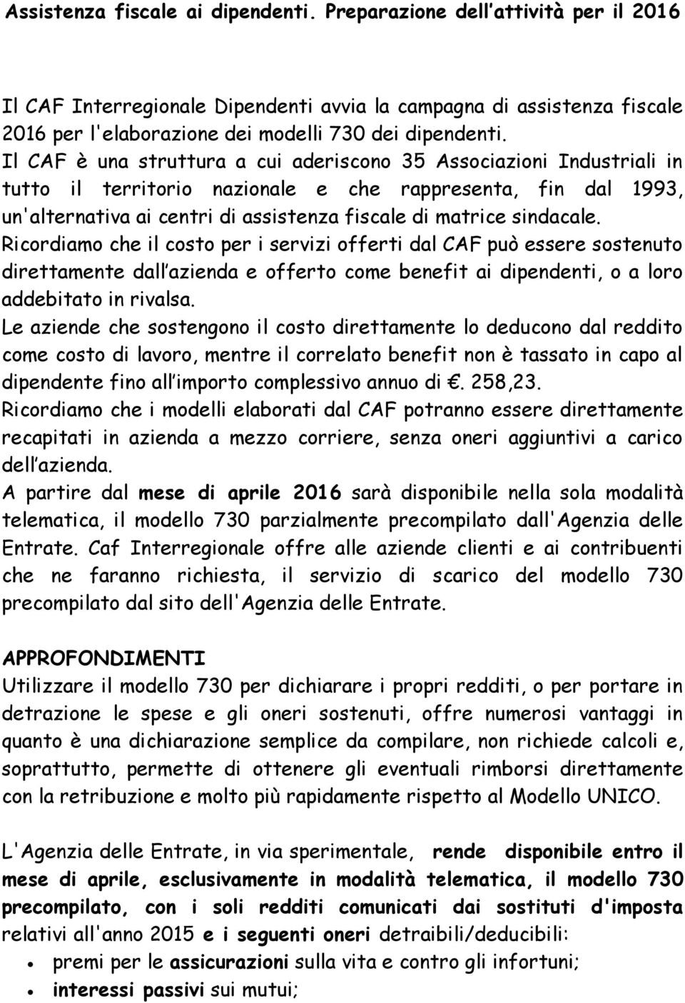 Il CAF è una struttura a cui aderiscono 35 Associazioni Industriali in tutto il territorio nazionale e che rappresenta, fin dal 1993, un'alternativa ai centri di assistenza fiscale di matrice