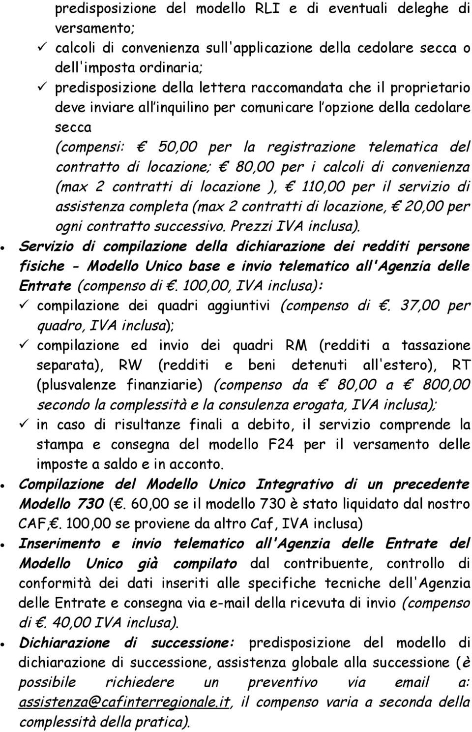 calcoli di convenienza (max 2 contratti di locazione ), 110,00 per il servizio di assistenza completa (max 2 contratti di locazione, 20,00 per ogni contratto successivo. Prezzi IVA inclusa).