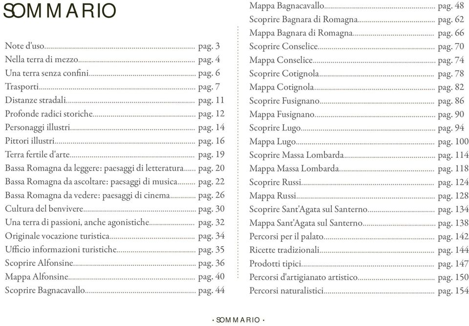 .. pag. 26 Cultura del benvivere... pag. 30 Una terra di passioni, anche agonistiche... pag. 32 Originale vocazione turistica... pag. 34 Ufficio informazioni turistiche... pag. 35 Scoprire Alfonsine.