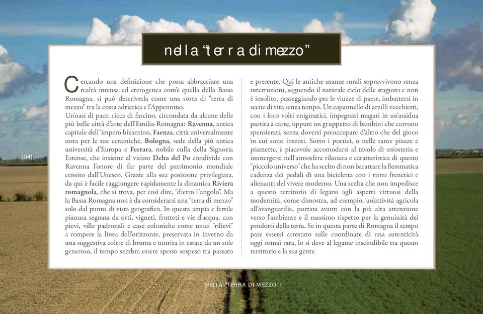 Un'oasi di pace, ricca di fascino, circondata da alcune delle più belle città d'arte dell'emilia-romagna: Ravenna, antica capitale dell impero bizantino, Faenza, città universalmente nota per le sue