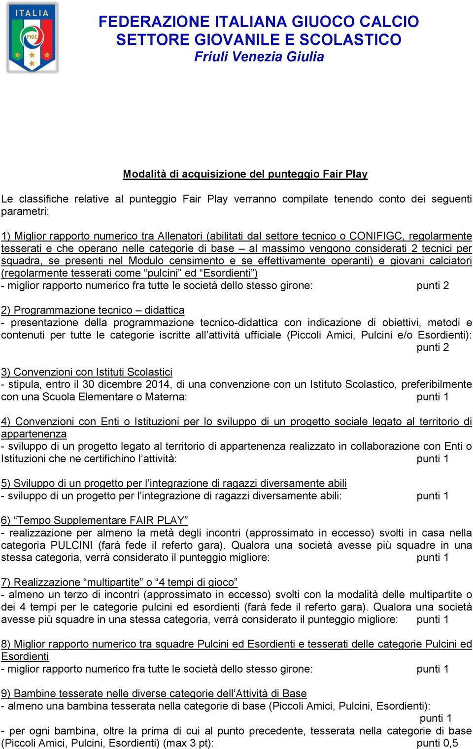 effettivamente operanti) e giovani calciatori (regolarmente tesserati come pulcini ed Esordienti ) - miglior rapporto numerico fra tutte le società dello stesso girone: punti 2 2) Programmazione