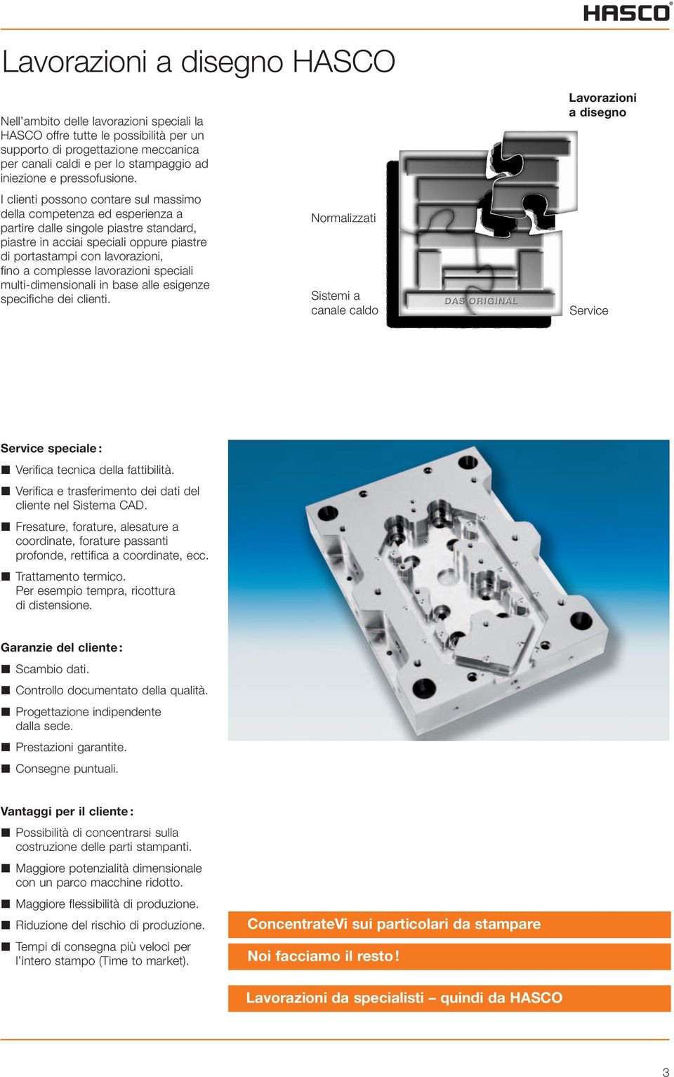 I clienti possono contare sul massimo della competenza ed esperienza a partire dalle singole piastre standard, piastre in acciai speciali oppure piastre di portastampi con lavorazioni, fino a