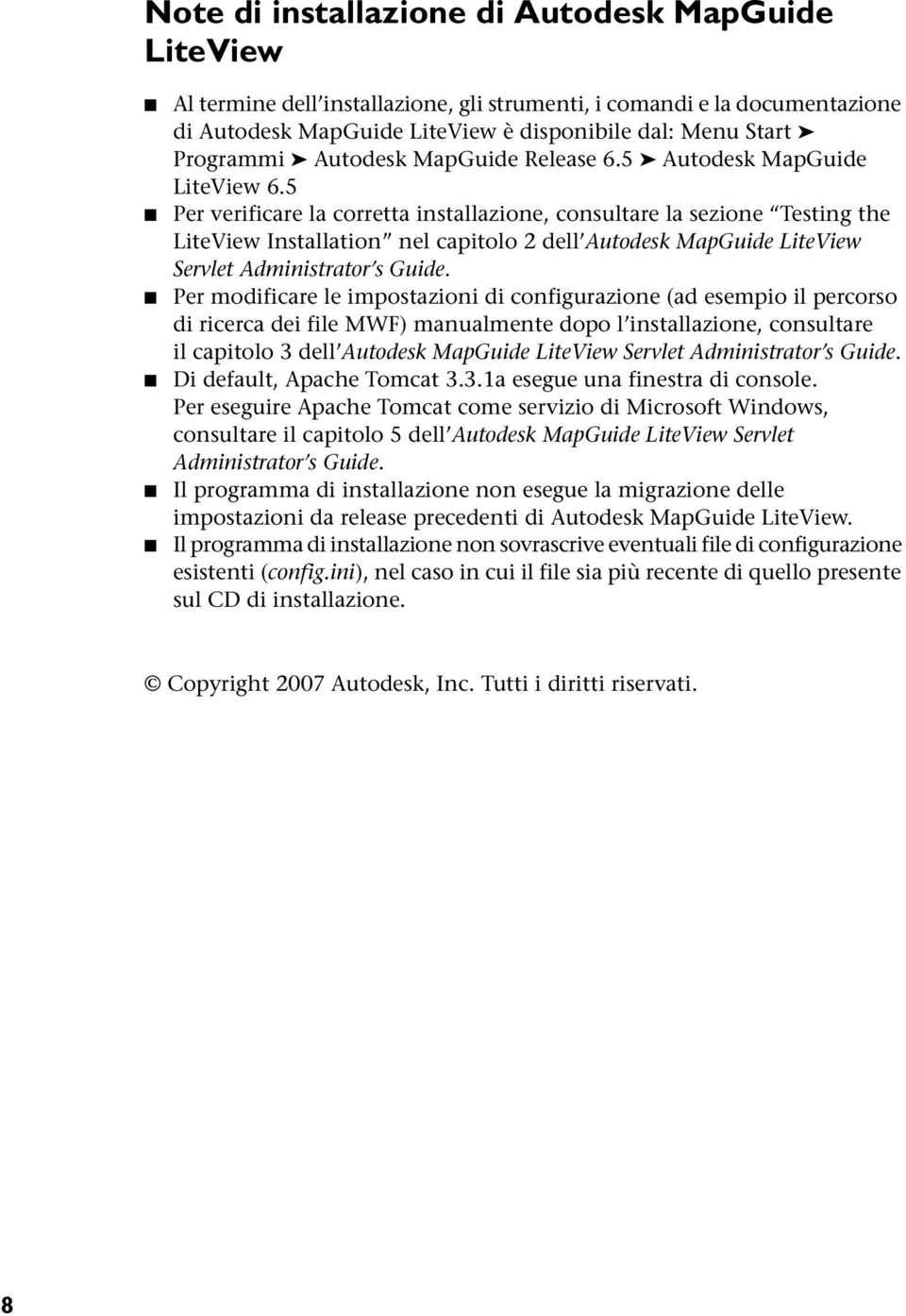 5 Per verificare la corretta installazione, consultare la sezione Testing the LiteView Installation nel capitolo 2 dell Autodesk MapGuide LiteView Servlet Administrator s Guide.