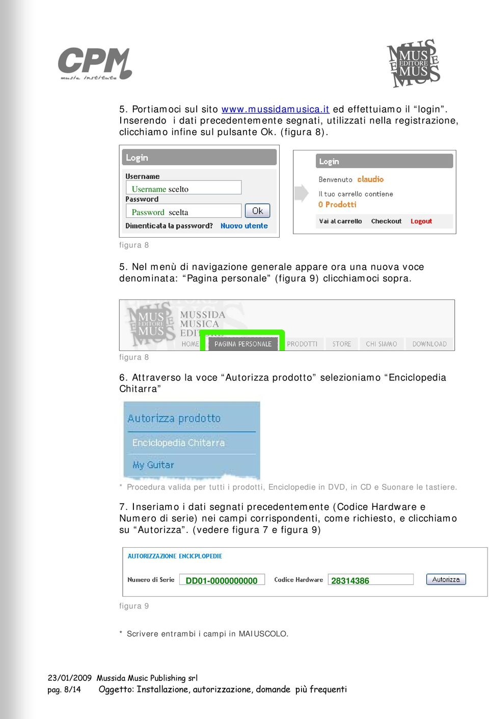 Attraverso la voce Autorizza prodotto selezioniamo Enciclopedia Chitarra * Procedura valida per tutti i prodotti, Enciclopedie in DVD, in CD e Suonare le tastiere. 7.