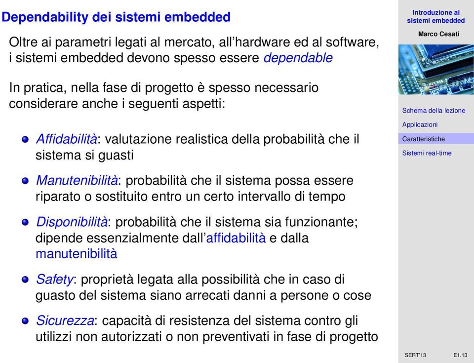 intervallo di tempo Disponibilità: probabilità che il sistema sia funzionante; dipende essenzialmente dall affidabilità e dalla manutenibilità Safety: proprietà legata alla possibilità che in