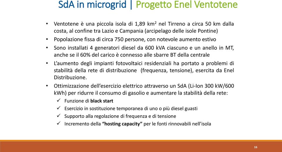 L aumento degli impianti fotovoltaici residenziali ha portato a problemi di stabilità della rete di distribuzione (frequenza, tensione), esercita da Enel Distribuzione.