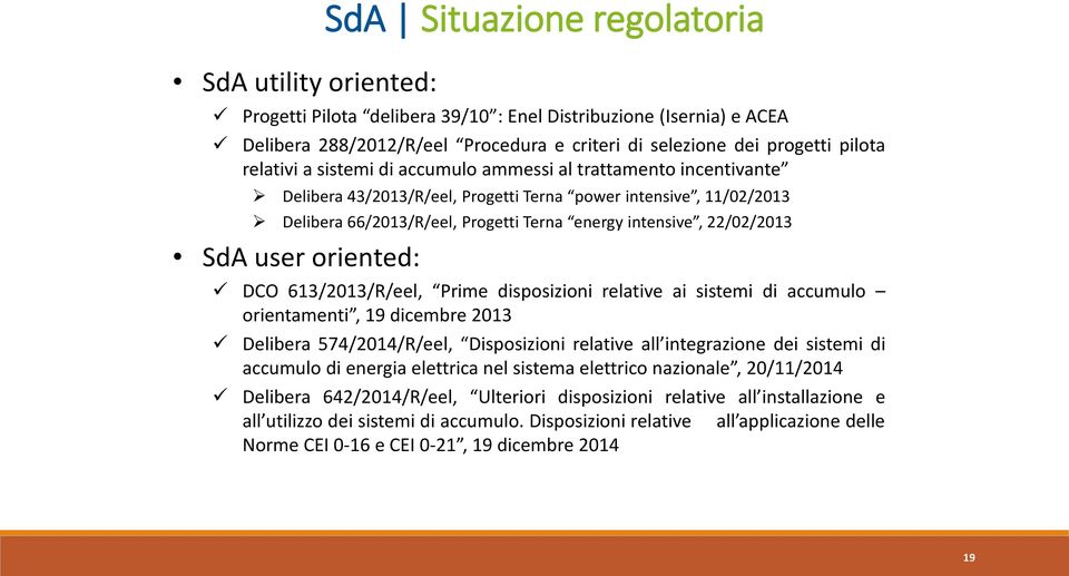 22/02/2013 SdA user oriented: DCO 613/2013/R/eel, Prime disposizioni relative ai sistemi di accumulo orientamenti, 19 dicembre 2013 Delibera 574/2014/R/eel, Disposizioni relative all integrazione dei