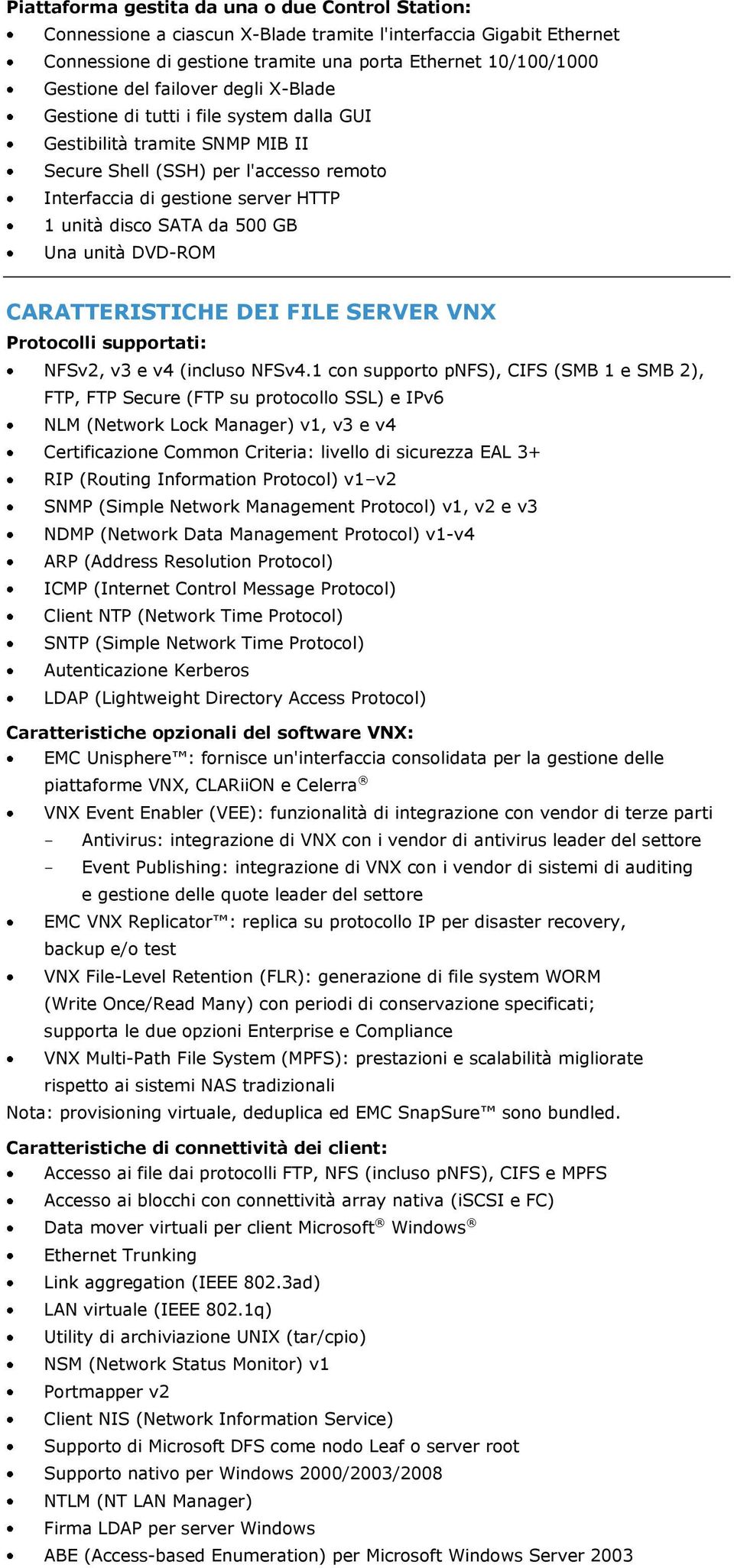 GB Una unità DVD-ROM CARATTERISTICHE DEI FILE SERVER VNX Protocolli supportati: NFSv2, v3 e v4 (incluso NFSv4.