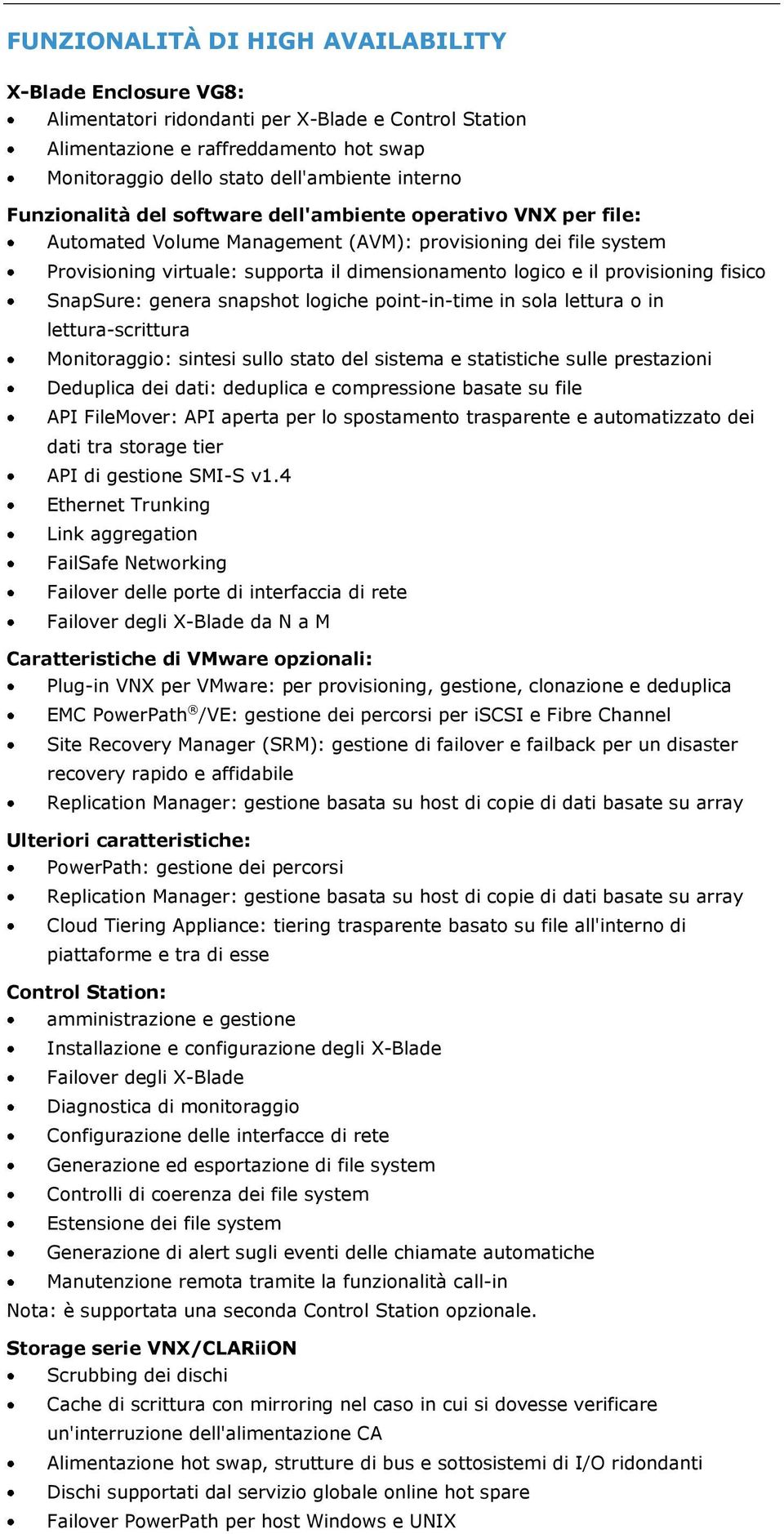 provisioning fisico SnapSure: genera snapshot logiche point-in-time in sola lettura o in lettura-scrittura Monitoraggio: sintesi sullo stato del sistema e statistiche sulle prestazioni Deduplica dei