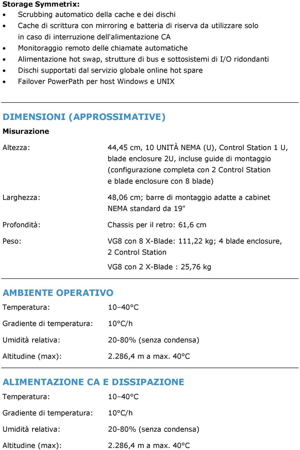 e UNIX DIMENSIONI (APPROSSIMATIVE) Misurazione Altezza: 44,45 cm, 10 UNITÀ NEMA (U), Control Station 1 U, blade enclosure 2U, incluse guide di montaggio (configurazione completa con 2 Control Station