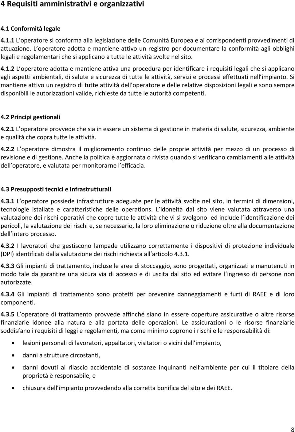 2 L operatore adotta e mantiene attiva una procedura per identificare i requisiti legali che si applicano agli aspetti ambientali, di salute e sicurezza di tutte le attività, servizi e processi