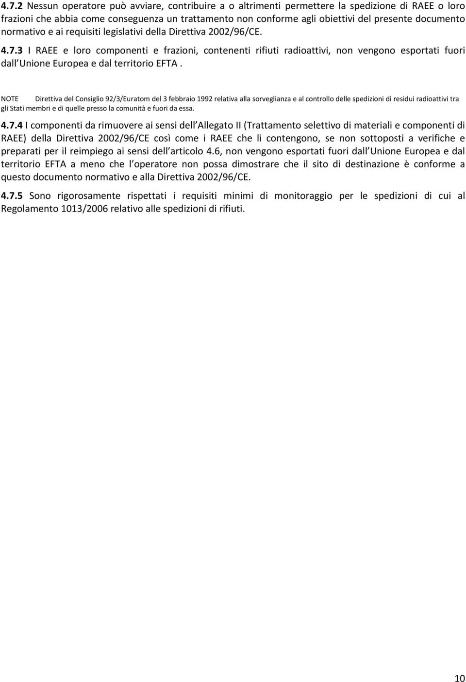 3 I RAEE e loro componenti e frazioni, contenenti rifiuti radioattivi, non vengono esportati fuori dall Unione Europea e dal territorio EFTA.