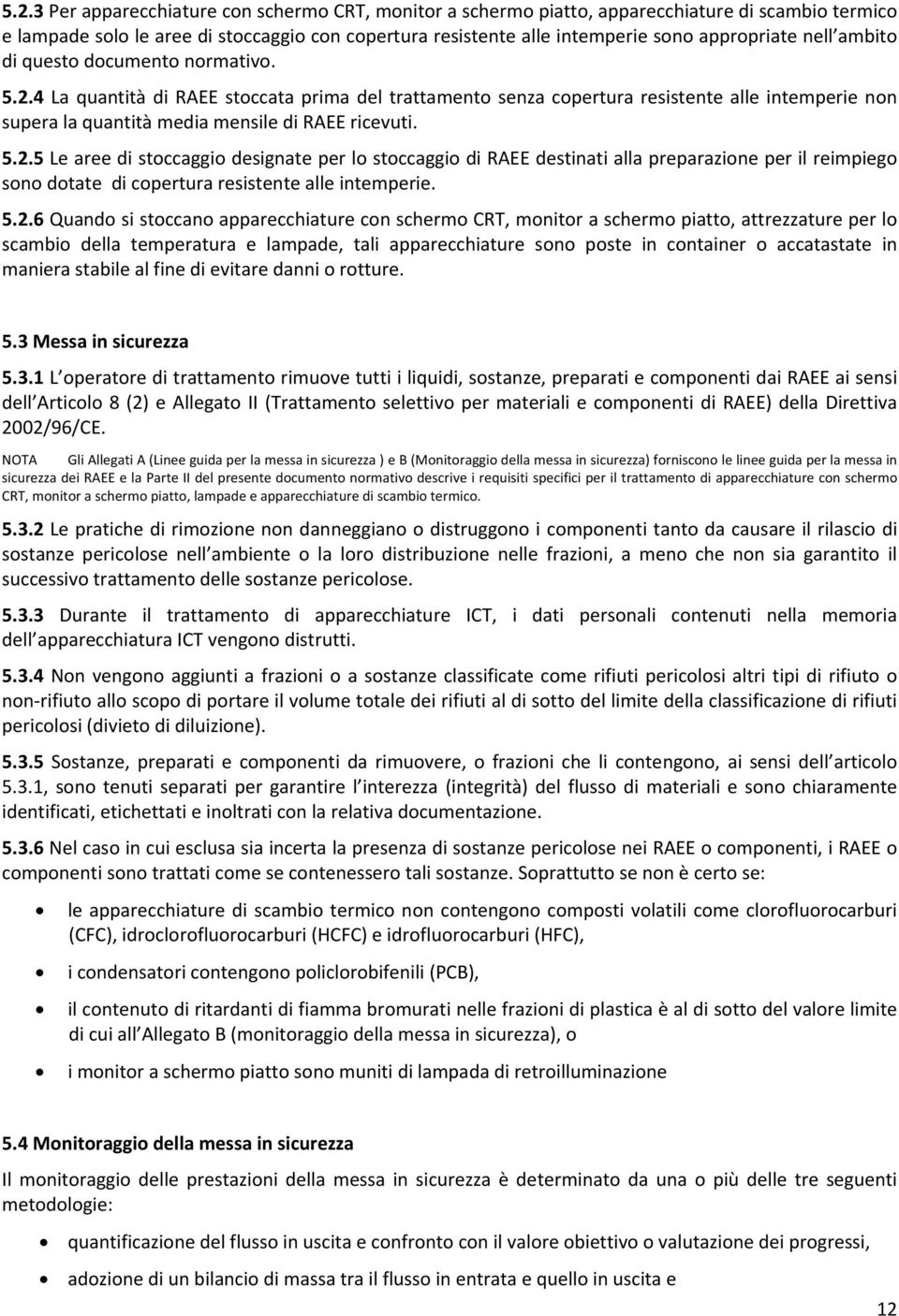 4 La quantità di RAEE stoccata prima del trattamento senza copertura resistente alle intemperie non supera la quantità media mensile di RAEE ricevuti. 5.2.