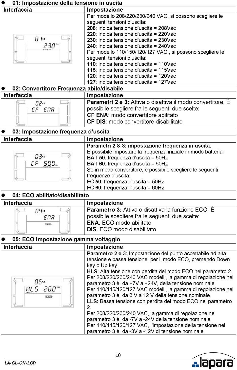 115: indica tensione d uscita = 115Vac 120: indica tensione d uscita = 120Vac 127: indica tensione d uscita = 127Vac 02: Convertitore Frequenza abile/disabile Parametri 2 e 3: Attiva o disattiva il