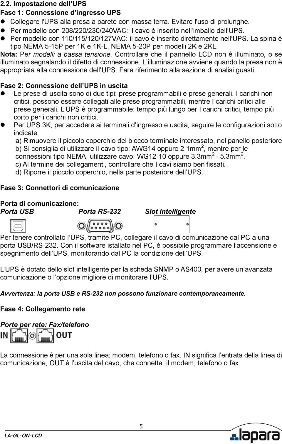 La spina è tipo NEMA 5-15P per 1K e 1K-L, NEMA 5-20P per modelli 2K e 2KL. Nota: Per modelli a bassa tensione.