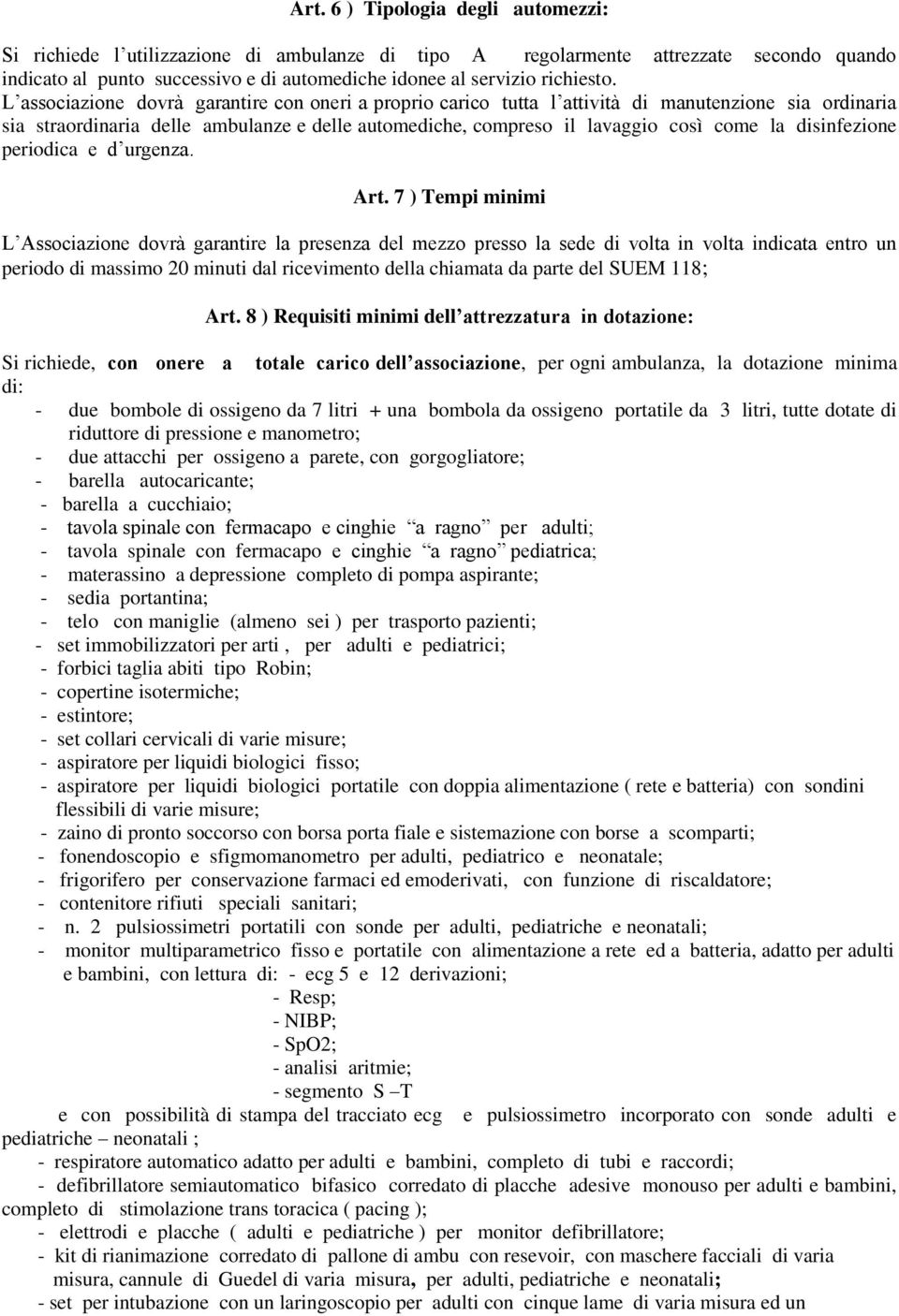 L associazione dovrà garantire con oneri a proprio carico tutta l attività di manutenzione sia ordinaria sia straordinaria delle ambulanze e delle automediche, compreso il lavaggio così come la