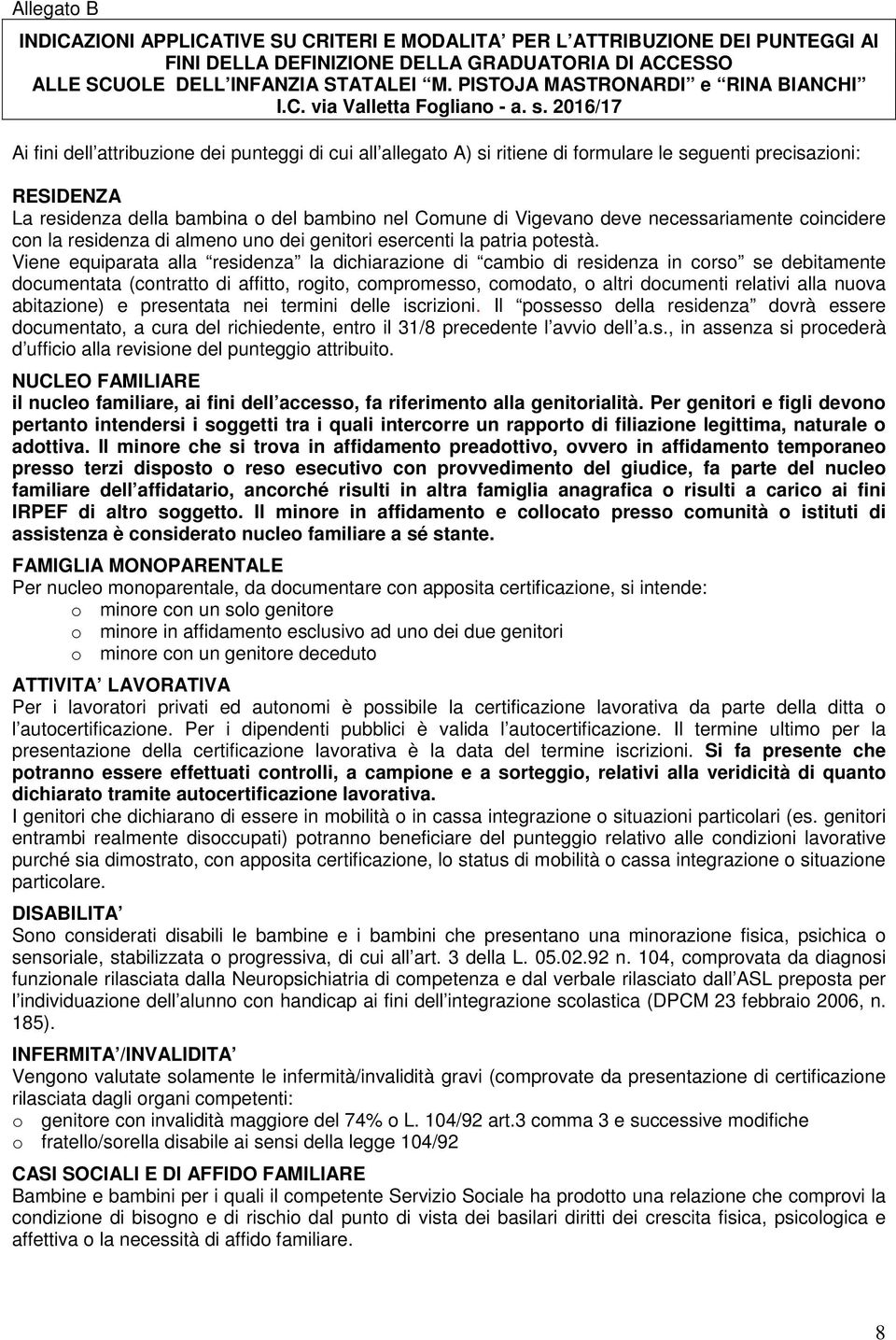 2016/17 Ai fini dell attribuzione dei punteggi di cui all allegato A) si ritiene di formulare le seguenti precisazioni: RESIDENZA La residenza della bambina o del bambino nel Comune di Vigevano deve