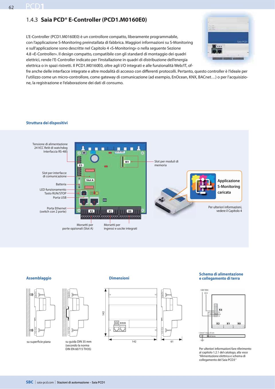 Il design compatto, compatibile con gli standard di montaggio dei quadri elettrici, rende l E-Controller indicato per l installazione in quadri di distribuzione dell energia elettrica o in spazi