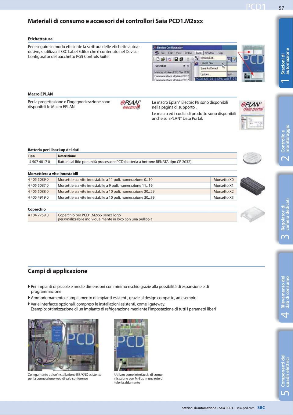 Macro EPLAN Per la progettazione e l ingegnerizzazione sono disponibili le Macro EPLAN Batteria per il backup dei dati Tipo Descrizione 4 507 4817 0 Batteria al litio per unità processore PCD