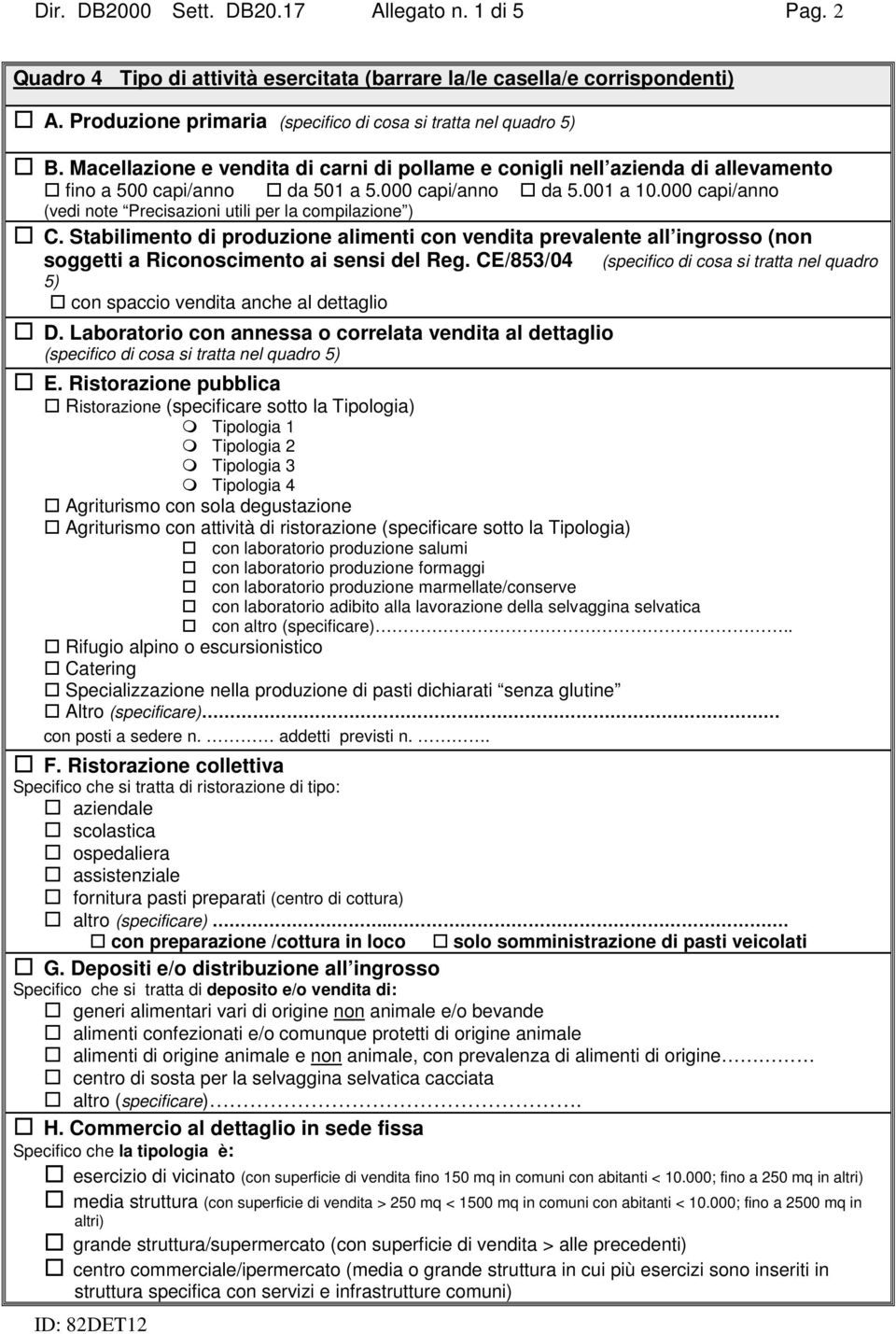 000 capi/anno (vedi note Precisazioni utili per la compilazione ) C. Stabilimento di produzione alimenti con vendita prevalente all ingrosso (non soggetti a Riconoscimento ai sensi del Reg.