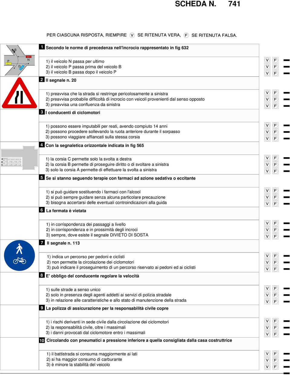 conducenti di ciclomotori ) possono essere imputabili per reati, avendo compiuto anni ) possono procedere sollevando la ruota anteriore durante il sorpasso ) possono viaggiare affiancati sulla stessa