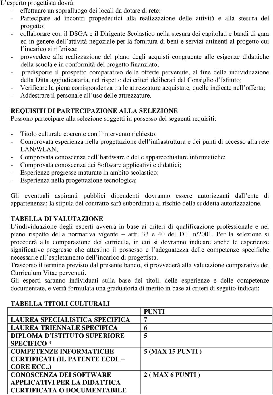 incarico si riferisce; - provvedere alla realizzazione del piano degli acquisti congruente alle esigenze didattiche della scuola e in conformità del progetto finanziato; - predisporre il prospetto