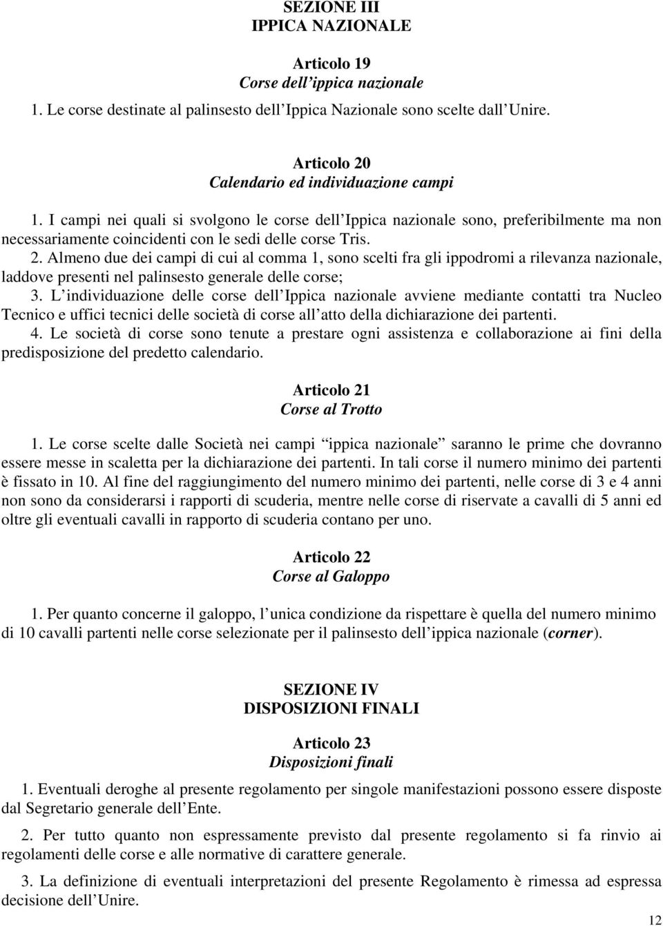 Almeno due dei campi di cui al comma 1, sono scelti fra gli ippodromi a rilevanza nazionale, laddove presenti nel palinsesto generale delle corse; 3.