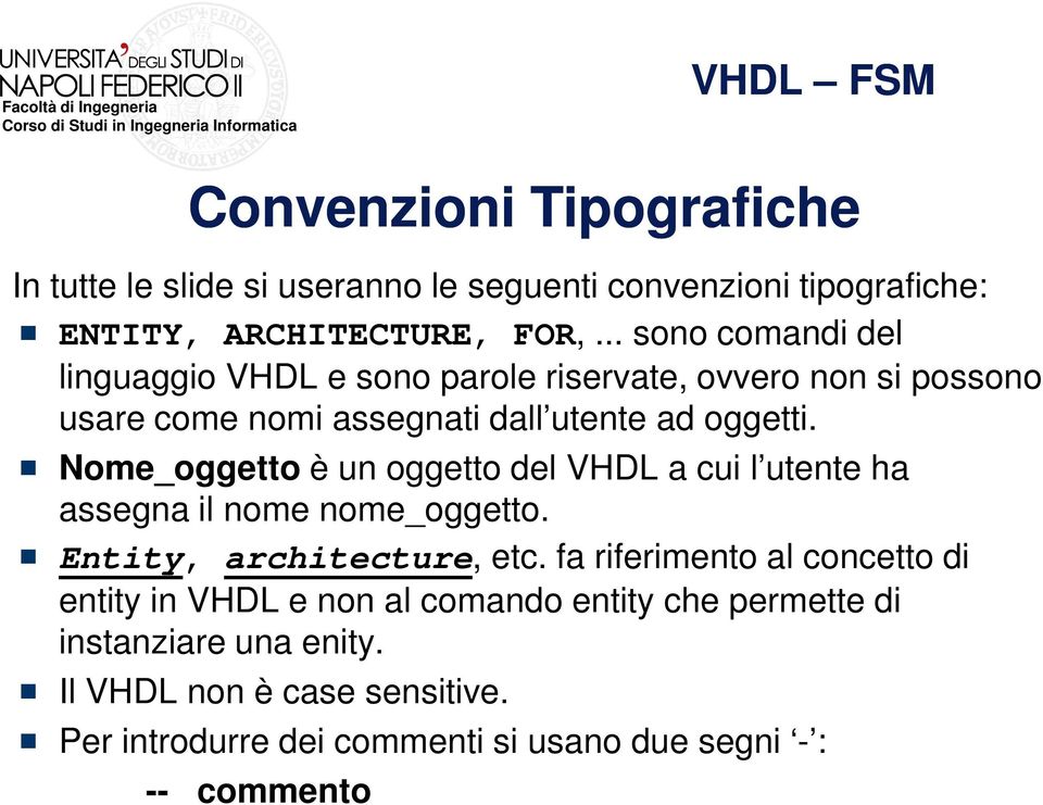 Nome_oggetto è un oggetto del VHDL a cui l utente ha assegna il nome nome_oggetto. Entity, architecture, etc.