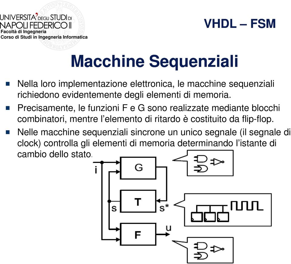 Precisamente, le funzioni F e G sono realizzate mediante blocchi combinatori, mentre l elemento di ritardo