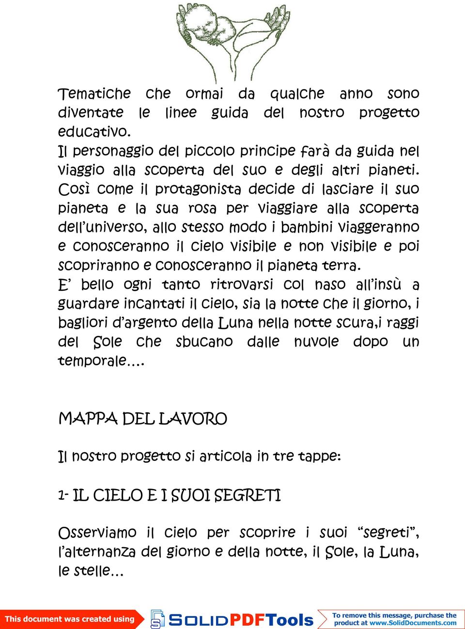 Così come il protagonista decide di lasciare il suo pianeta e la sua rosa per viaggiare alla scoperta dell universo, allo stesso modo i bambini viaggeranno e conosceranno il cielo visibile e non