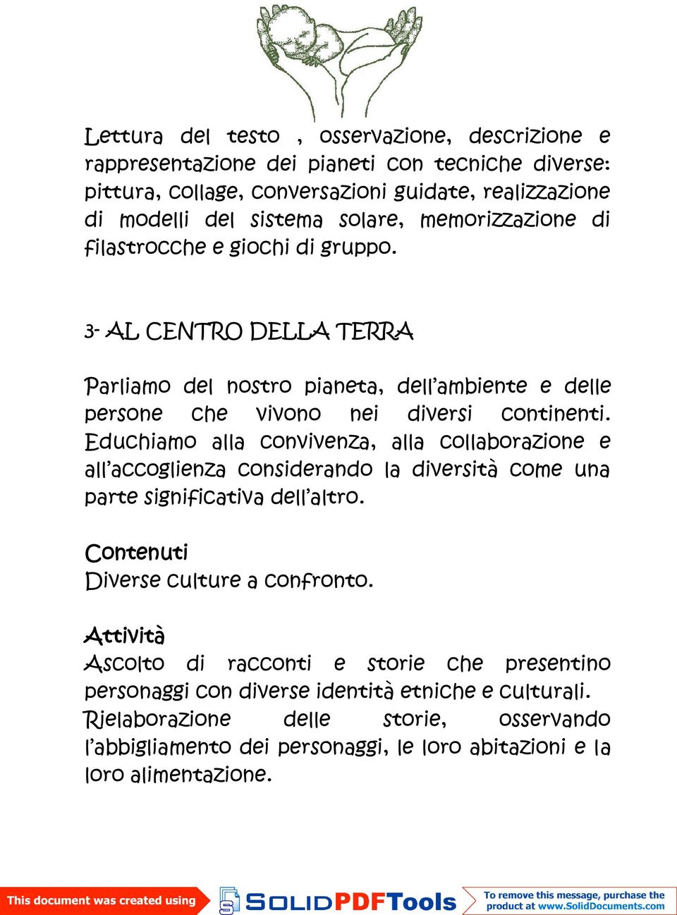 Educhiamo alla convivenza, alla collaborazione e all accoglienza considerando la diversità come una parte significativa dell altro. Contenuti Diverse culture a confronto.