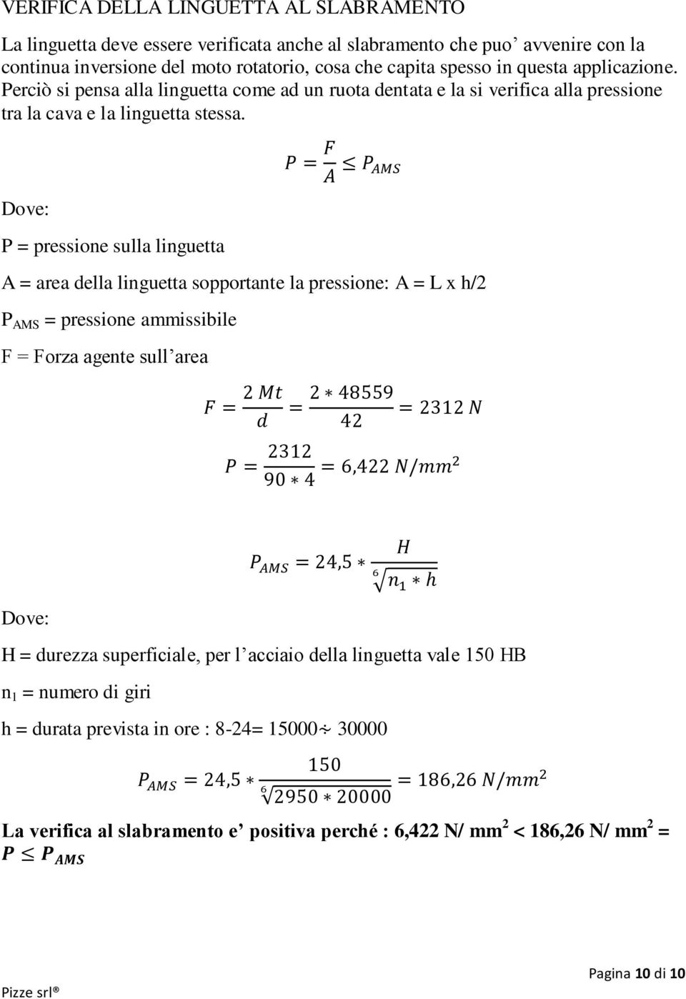 P = pressione sulla linguetta A = area della linguetta sopportante la pressione: A = L x h/2 P AMS = pressione ammissibile F = Forza agente sull area H = durezza superficiale,