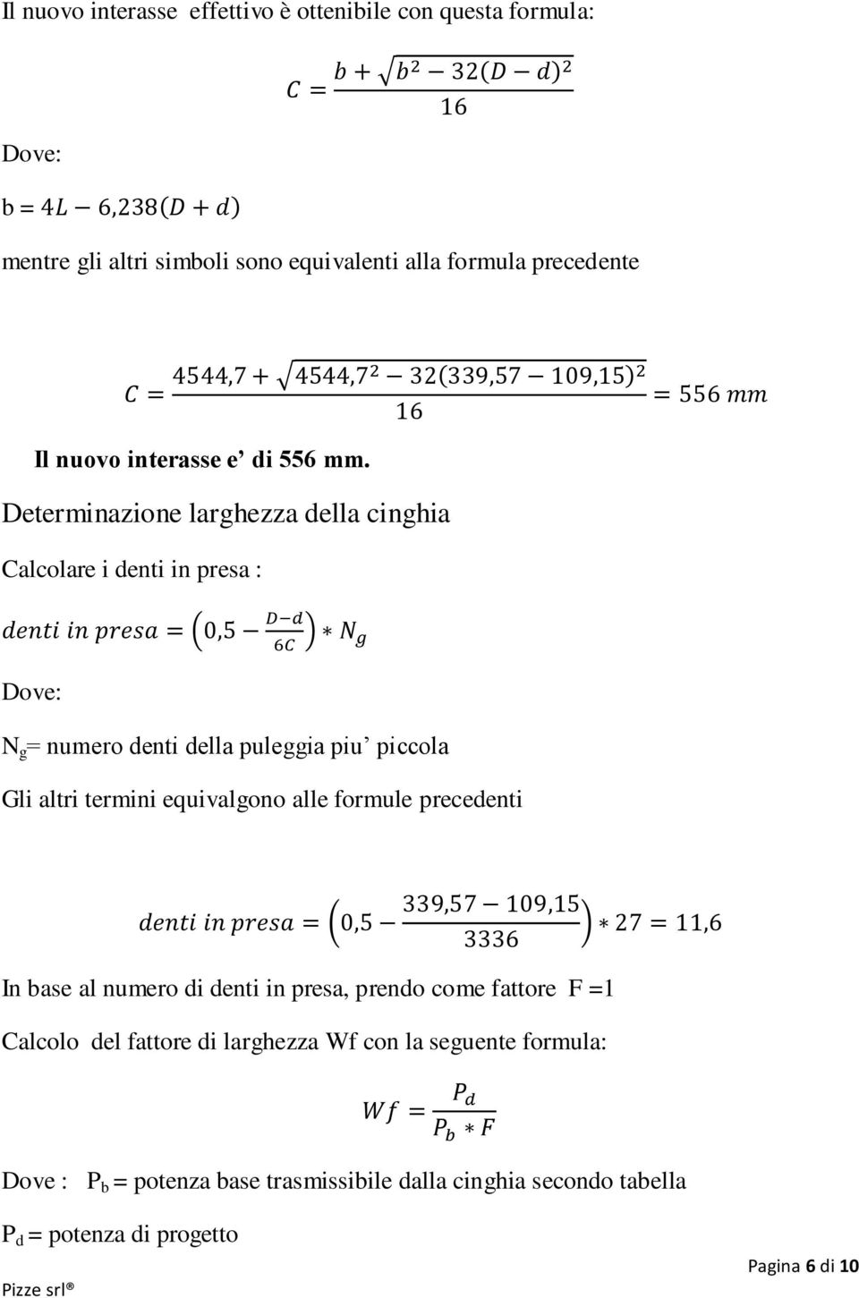 Determinazione larghezza della cinghia Calcolare i denti in presa : N g = numero denti della puleggia piu piccola Gli altri termini