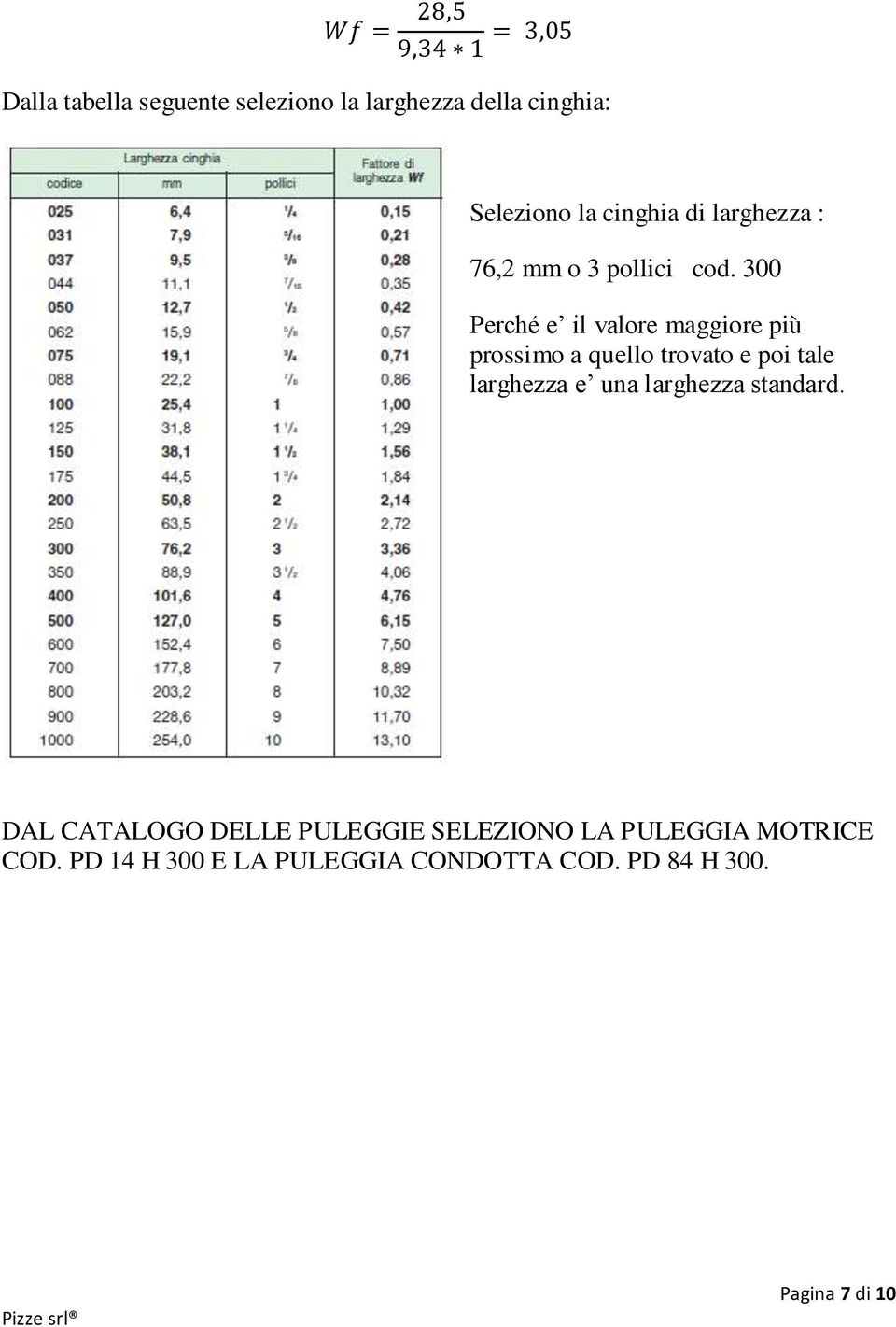 300 Perché e il valore maggiore più prossimo a quello trovato e poi tale larghezza e una