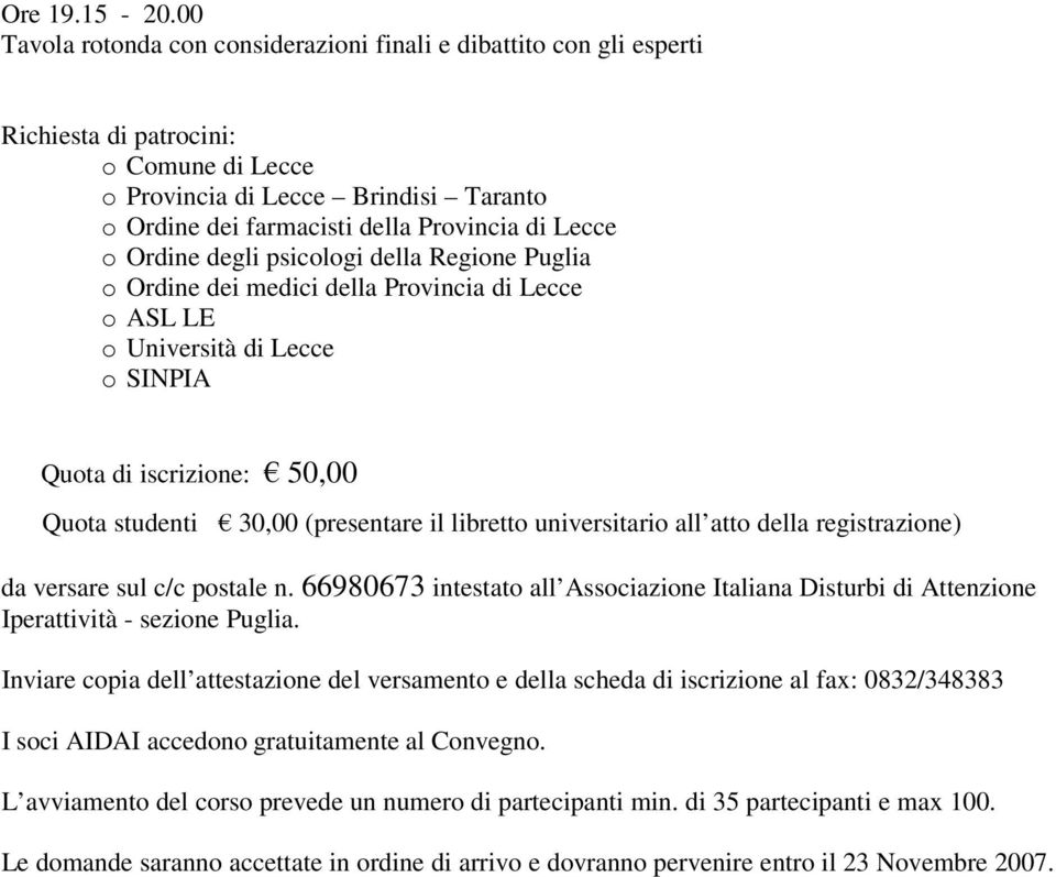 Lecce o Ordine degli psicologi della Regione Puglia o Ordine dei medici della Provincia di Lecce o ASL LE o Università di Lecce o SINPIA Quota di iscrizione: 50,00 Quota studenti 30,00 (presentare il