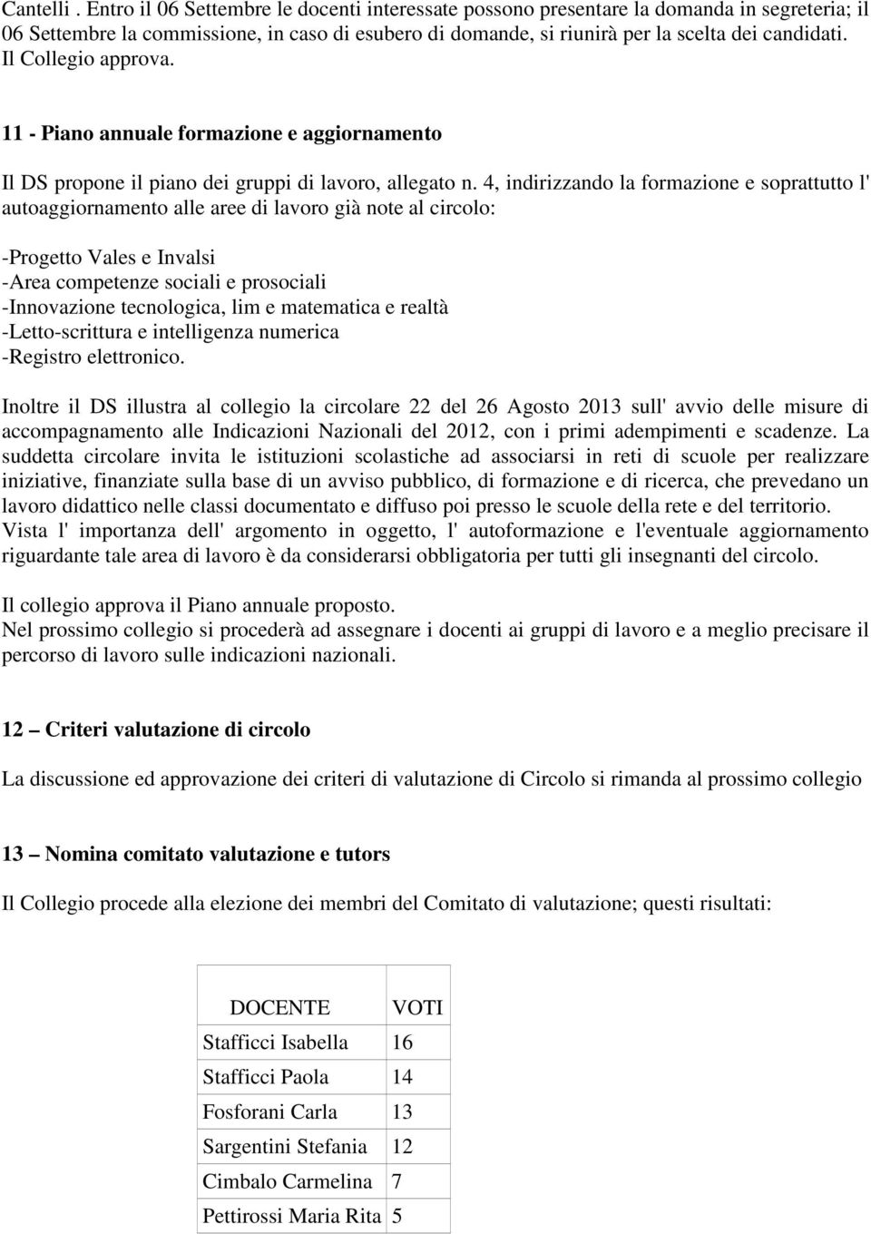 Il Collegio approva. 11 - Piano annuale formazione e aggiornamento Il DS propone il piano dei gruppi di lavoro, allegato n.