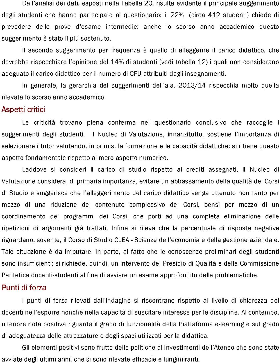 Il secondo suggerimento per frequenza è quello di alleggerire il carico didattico, che dovrebbe rispecchiare l opinione del 14% di studenti (vedi tabella 12) i quali non considerano adeguato il