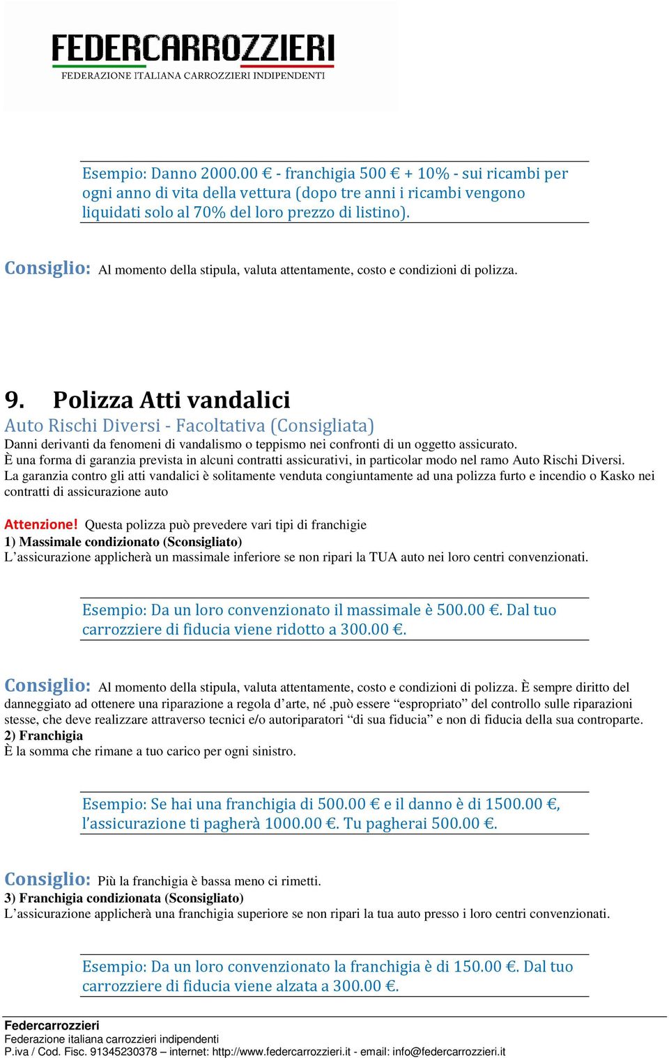 È una forma di garanzia prevista in alcuni contratti assicurativi, in particolar modo nel ramo Auto Rischi Diversi.