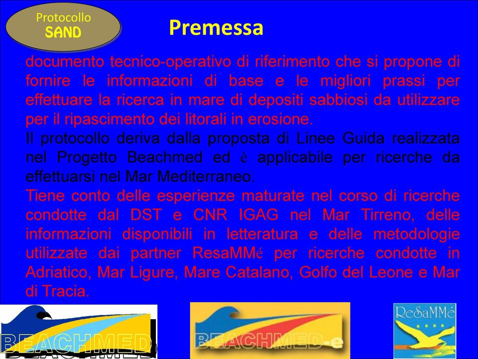 Il protocollo deriva dalla proposta di Linee Guida realizzata nel Progetto Beachmed ed è applicabile per ricerche da effettuarsi nel Mar Mediterraneo.