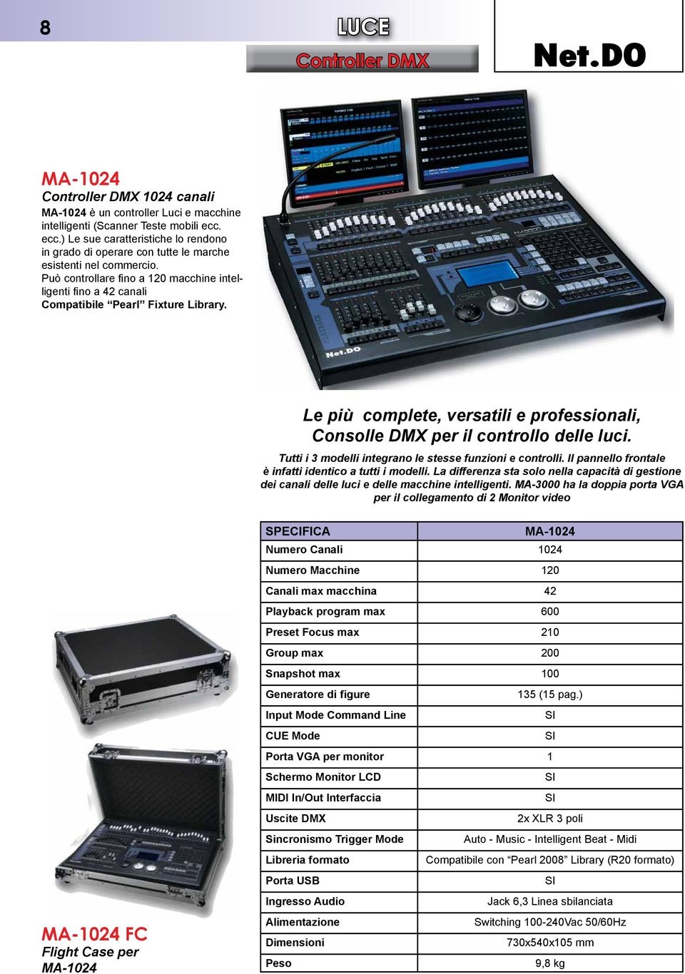 Può controllare fino a 120 macchine intelligenti fino a 42 canali Compatibile Pearl Fixture Library. Le più complete, versatili e professionali, Consolle DMX per il controllo delle luci.