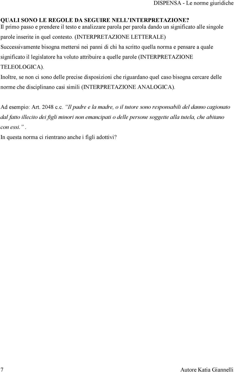 (INTERPRETAZIONE TELEOLOGICA). Inoltre, se non ci sono delle precise disposizioni che riguardano quel caso bisogna cercare delle norme che disciplinano casi simili (INTERPRETAZIONE ANALOGICA).