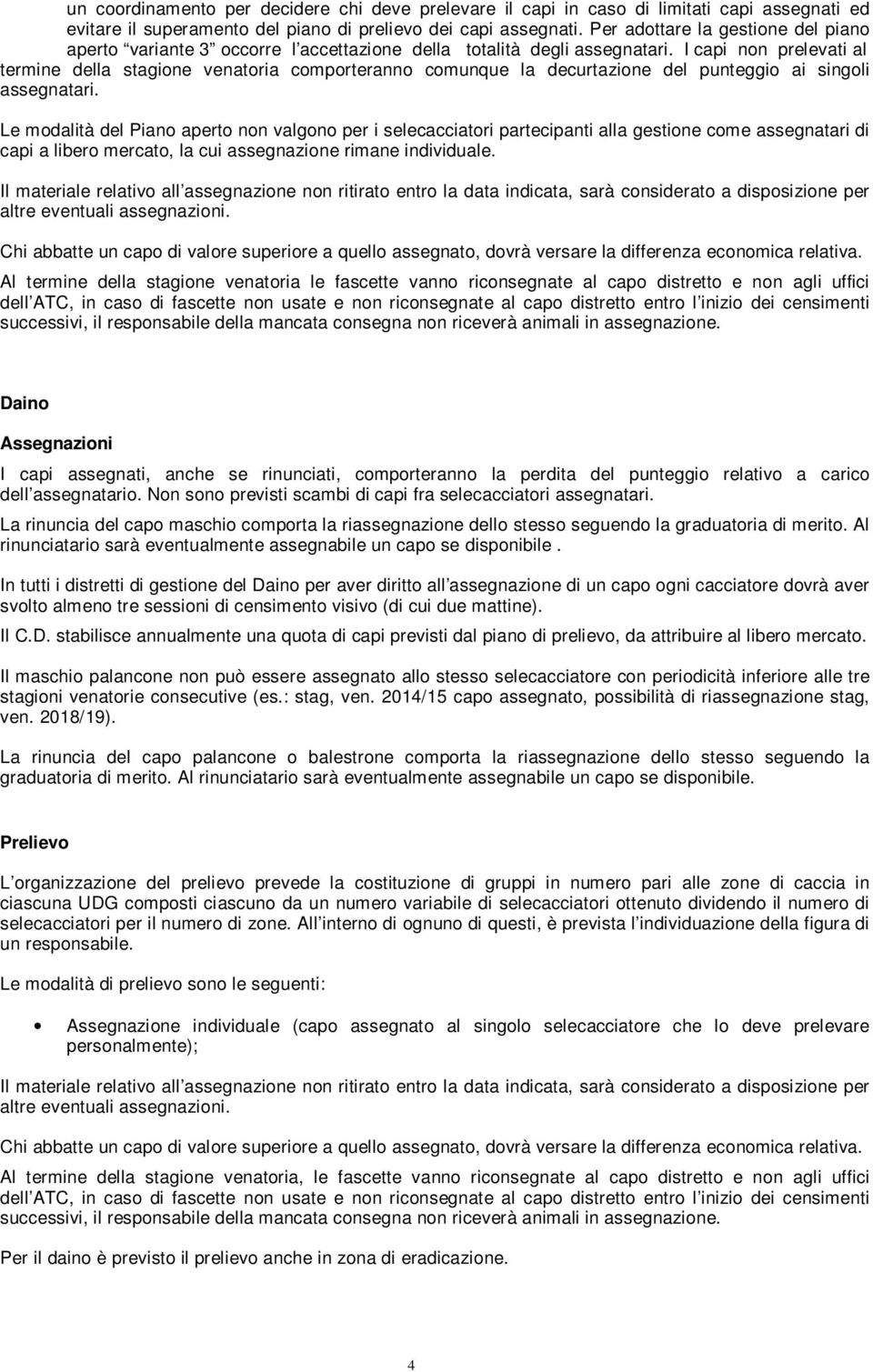 I capi non prelevati al termine della stagione venatoria comporteranno comunque la decurtazione del punteggio ai singoli assegnatari.