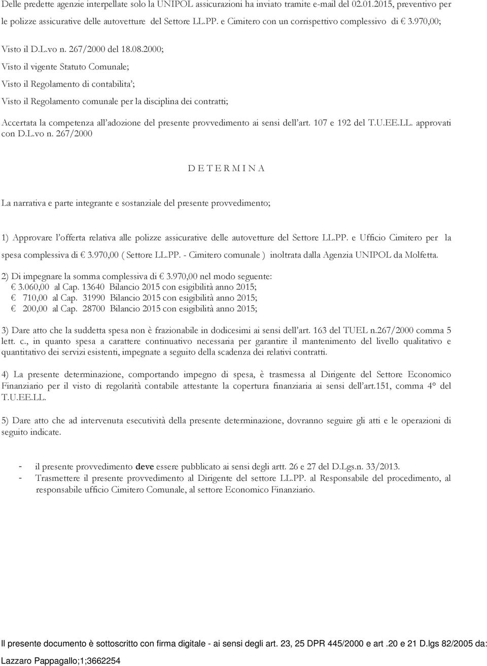 2000; Visto il vigente Statuto Comunale; Visto il Regolamento di contabilita ; Visto il Regolamento comunale per la disciplina dei contratti; Accertata la competenza all adozione del presente