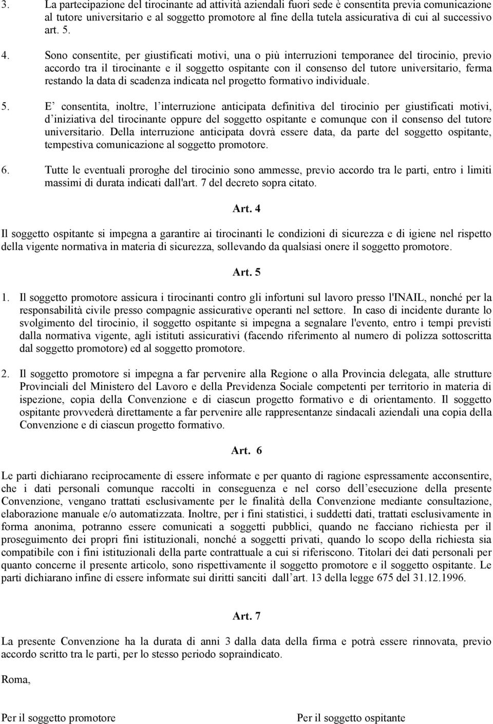 Sono consentite, per giustificati motivi, una o più interruzioni temporanee del tirocinio, previo accordo tra il tirocinante e il soggetto ospitante con il consenso del tutore universitario, ferma