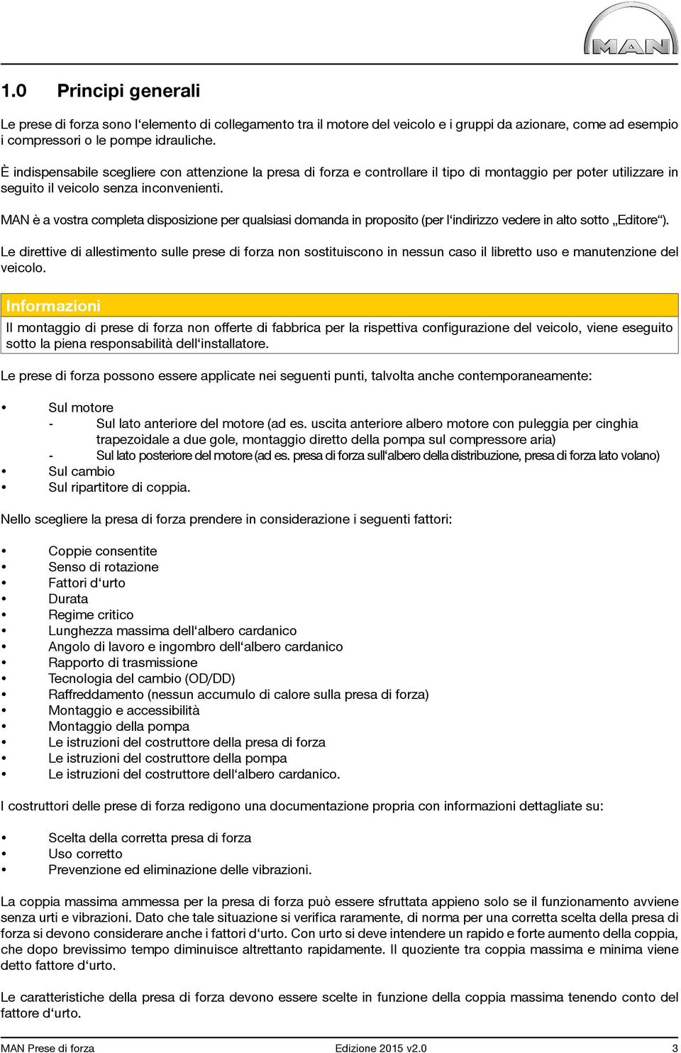 MAN è a vostra completa disposizione per qualsiasi domanda in proposito (per l indirizzo vedere in alto sotto Editore ).