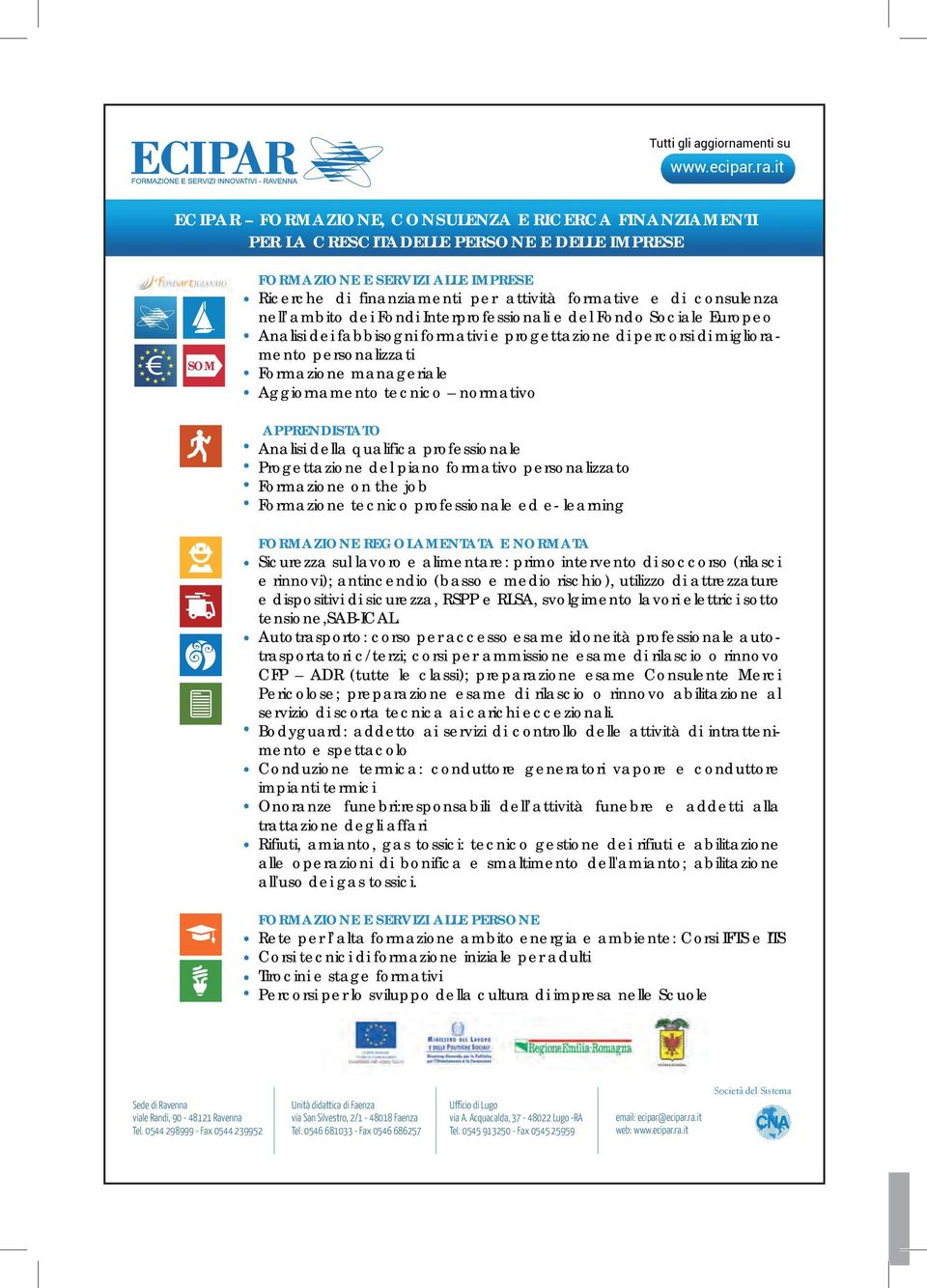 consulenza nell ambito dei Fondi Interprofessionali e del Fondo Sociale Europeo Analisi dei fabbisogni formativi e progettazione di percorsi di miglioramento personalizzati Formazione manageriale