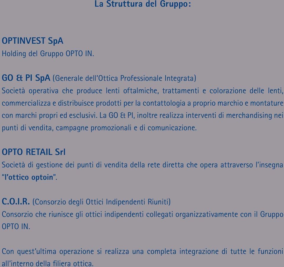 contattologia a proprio marchio e montature con marchi propri ed esclusivi. La GO & PI, inoltre realizza interventi di merchandising nei punti di vendita, campagne promozionali e di comunicazione.