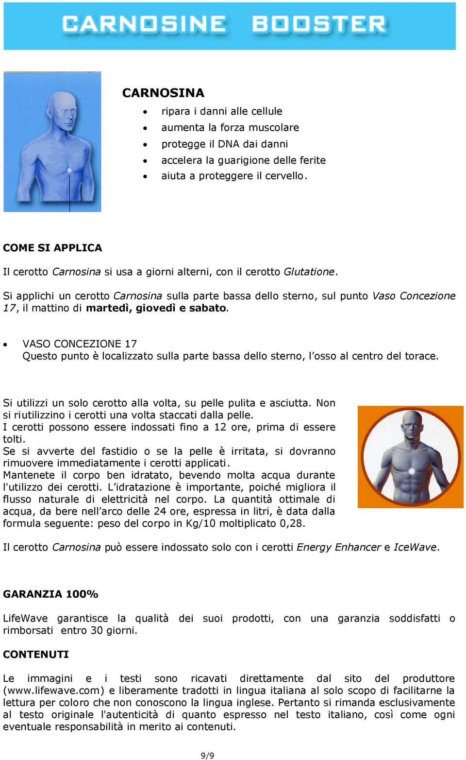 Si applichi un cerotto Carnosina sulla parte bassa dello sterno, sul punto Vaso Concezione 17, il mattino di martedì, giovedì e sabato.