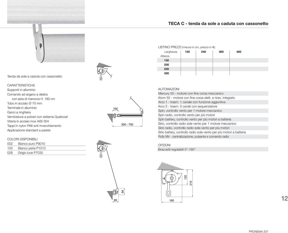 180 cm Tubo in acciaio Ø 70 mm Terminale in alluminio Ganci a ringhiera Verniciatura a polveri con sistema Qualicoat Viteria in acciaio inox AISI 304 Tappi in nylon PA6 anti invecchiamento